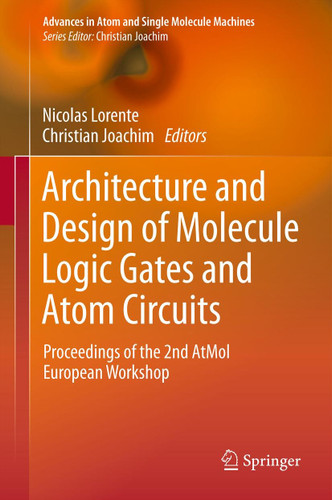Architecture and Design of Molecule Logic Gates and Atom Circuits: Proceedings of the 2nd AtMol European Workshop (Advances in Atom and Single Molecule Machines) book cover by 