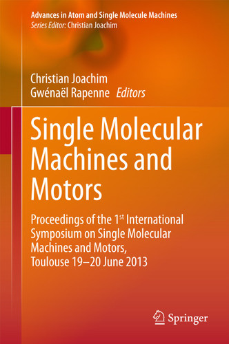 Single Molecular Machines and Motors: Proceedings of the 1st International Symposium on Single Molecular Machines and Motors, Toulouse 19-20 June 2013 (Advances in Atom and Single Molecule Machines) book cover by 