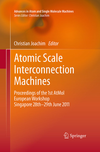 Atomic Scale Interconnection Machines: Proceedings of the 1st AtMol European Workshop Singapore 28th-29th June 2011 (Advances in Atom and Single Molecule Machines) book cover by 