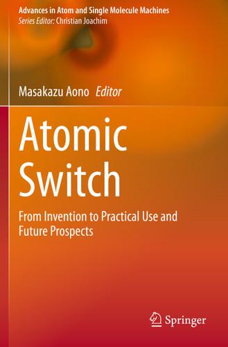 Atomic Switch: From Invention to Practical Use and Future Prospects (Advances in Atom and Single Molecule Machines) book cover by 