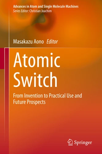 Atomic Switch: From Invention to Practical Use and Future Prospects (Advances in Atom and Single Molecule Machines) book cover by 