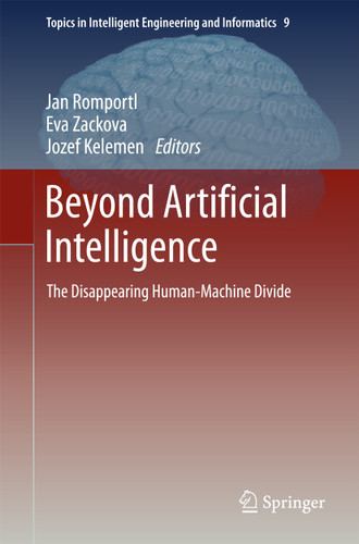 Beyond Artificial Intelligence: The Disappearing Human-Machine Divide (Topics in Intelligent Engineering and Informatics #9) book cover by 
