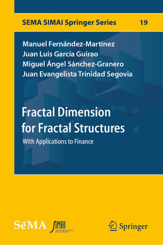 Fractal Dimension for Fractal Structures: With Applications to Finance (SEMA SIMAI Springer Series #19) book cover by Manuel Fernández-Martínez, Juan Luis García Guirao, Miguel Ángel Sánchez-Granero, Juan Evangelista Trinidad Segovia