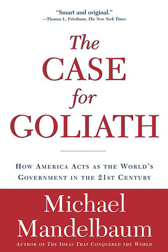 The Case for Goliath: How America Acts as the World’s Government in the book cover by Michael Mandelbaum