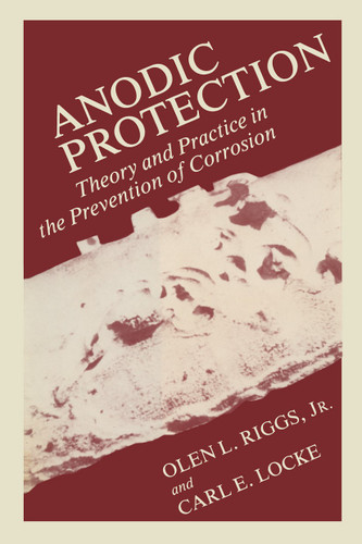 Anodic Protection: Theory and Practice in the Prevention of Corrosion book cover by Olen Riggs