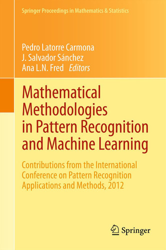 Mathematical Methodologies in Pattern Recognition and Machine Learning: Contributions from the International Conference on Pattern Recognition Applications and Methods, 2012 (Springer Proceedings in Mathematics & Statistics #30) book cover by 