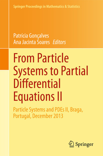 From Particle Systems to Partial Differential Equations II: Particle Systems and PDEs II, Braga, Portugal, December 2013 (Springer Proceedings in Mathematics & Statistics #129) book cover by 