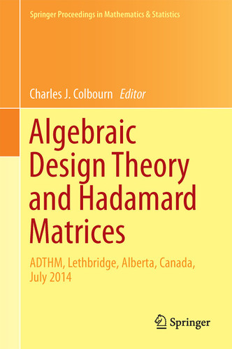 Algebraic Design Theory and Hadamard Matrices: ADTHM, Lethbridge, Alberta, Canada, July 2014 (Springer Proceedings in Mathematics & Statistics #133) book cover by 