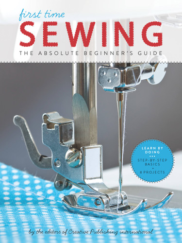 First Time Sewing: The Absolute Beginner's Guide: Learn By Doing - Step-by-Step Basics and Easy Projects (First Time) book cover by Editors of Creative Publishing international