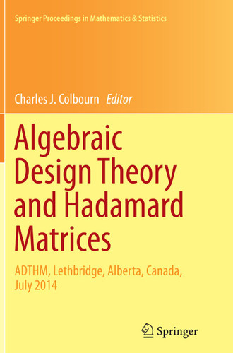 Algebraic Design Theory and Hadamard Matrices: ADTHM, Lethbridge, Alberta, Canada, July 2014 (Springer Proceedings in Mathematics & Statistics #133) book cover by 