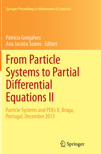 From Particle Systems to Partial Differential Equations II: Particle Systems and PDEs II, Braga, Portugal, December 2013 (Springer Proceedings in Mathematics & Statistics #129) book cover by 