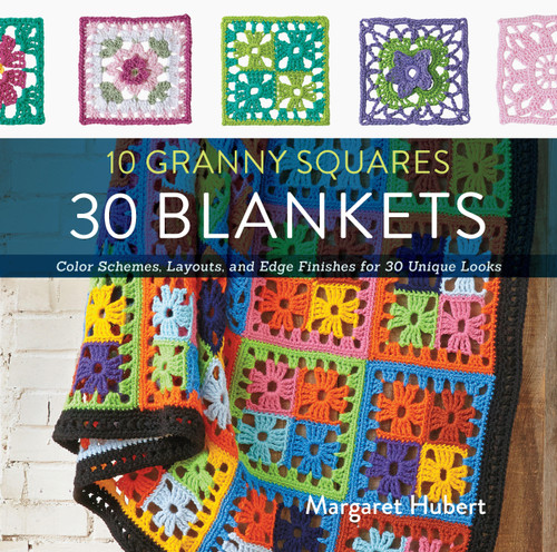 10 Granny Squares 30 Blankets: Color schemes, layouts, and edge finishes for 30 unique looks book cover by Margaret Hubert