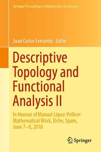 Descriptive Topology and Functional Analysis II: In Honour of Manuel López-Pellicer Mathematical Work, Elche, Spain, June 7–8, 2018 (Springer Proceedings in Mathematics & Statistics #286) book cover by 