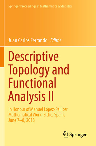 Descriptive Topology and Functional Analysis II: In Honour of Manuel López-Pellicer Mathematical Work, Elche, Spain, June 7–8, 2018 (Springer Proceedings in Mathematics & Statistics #286) book cover by 