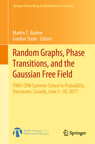 Random Graphs, Phase Transitions, and the Gaussian Free Field: PIMS-CRM Summer School in Probability, Vancouver, Canada, June 5–30, 2017 (Springer Proceedings in Mathematics & Statistics #304) book cover by 