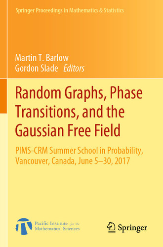 Random Graphs, Phase Transitions, and the Gaussian Free Field: PIMS-CRM Summer School in Probability, Vancouver, Canada, June 5–30, 2017 (Springer Proceedings in Mathematics & Statistics #304) book cover by 