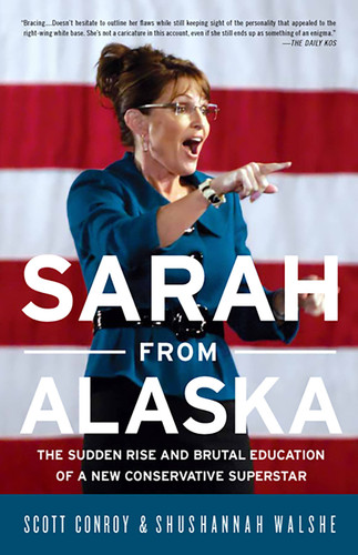 Sarah from Alaska: The Sudden Rise and Brutal Education of a New Conservative Superstar book cover by Scott Conroy, Shushannah Walshe