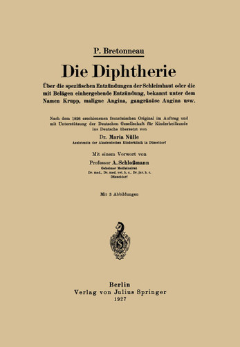 Die Diphtherie: Über die spezifischen Entzündungen der Schleimhaut oder die mit Belägen einhergehende Entzündung, bekannt unter dem Namen Krupp, maligne Angina, gangränöse Angina usw book cover by P. Bretonneau, Maria Nülle, A. Schloßmann