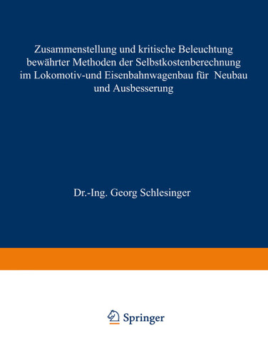 Zusammenstellung und kritische Beleuchtung bewährter Methoden der Selbstkostenberechnung im Lokomotiv- und Eisenbahnwagenbau für Neubau und Ausbesserung book cover by Georg Schlesinger