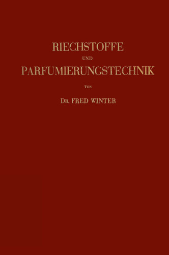Riechstoffe und Parfumierungstechnik: Genesis, Charakteristik und Chemie der Riechstoffe unter Besonderer Berücksichtigung Ihrer Praktischen Verwendung zur Herstellung Komplexer Riechstoff-Gemische book cover by Fred Winter