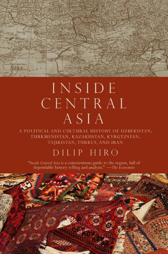 Inside Central Asia: A Political and Cultural History of Uzbekistan, Turkmenistan, Kazakhstan, Kyrgyzstan, Tajikistan, Turkey, and Iran book cover by Dilip Hiro