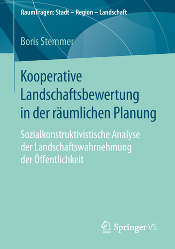Kooperative Landschaftsbewertung in der räumlichen Planung: Sozialkonstruktivistische Analyse der Landschaftswahrnehmung der Öffentlichkeit (RaumFragen: Stadt – Region – Landschaft) book cover by Boris Stemmer