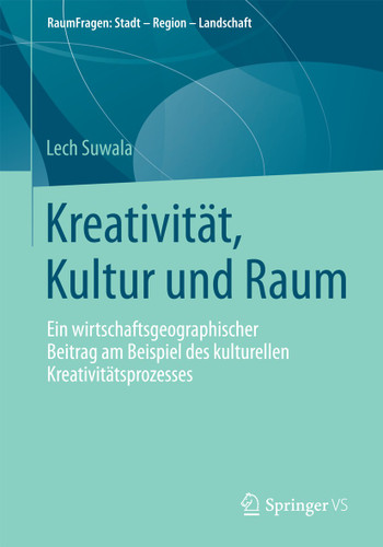 Kreativität, Kultur und Raum: Ein wirtschaftsgeographischer Beitrag am Beispiel des kulturellen Kreativitätsprozesses (RaumFragen: Stadt – Region – Landschaft) book cover by Lech Suwala