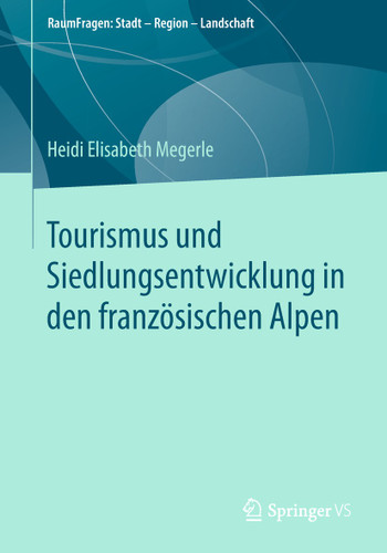 Tourismus und Siedlungsentwicklung in den französischen Alpen (RaumFragen: Stadt – Region – Landschaft) book cover by Heidi Elisabeth Megerle