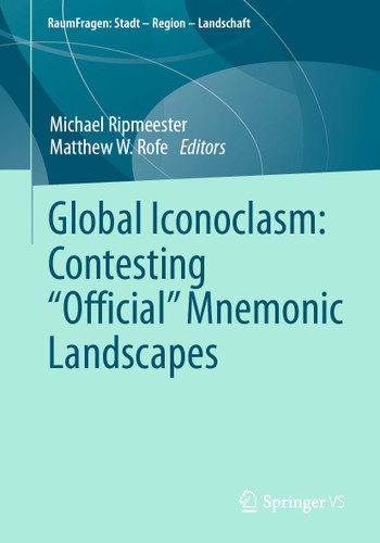 Global Iconoclasm: Contesting “Official” Mnemonic Landscapes (RaumFragen: Stadt – Region – Landschaft) book cover by 