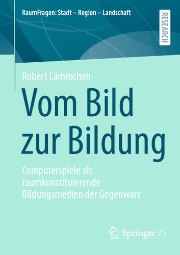 Vom Bild zur Bildung: Computerspiele als raumkonstituierende Bildungsmedien der Gegenwart (RaumFragen: Stadt – Region – Landschaft) book cover by Robert Lämmchen
