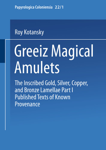 Greek Magical Amulets: The Inscribed Gold, Silver, Copper, and Bronze Lamellae Part I Published Texts of Known Provenance (Abhandlungen der Nordrhein-Westfälischen Akademie der Wissenschaften) book cover by Roy Kotansky