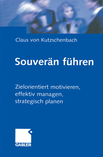 Souverän führen: Zielorientiert motivieren, effektiv managen, strategisch planen book cover by Claus Kutzschenbach