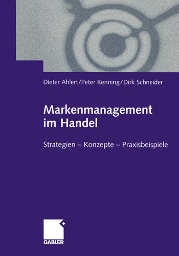 Markenmanagement im Handel: Von der Handelsmarkenführung zum integrierten Markenmanagement in Distributionsnetzen Strategien — Konzepte — Praxisbeispiele book cover by Dieter Ahlert, Peter Kenning, Dirk Schneider