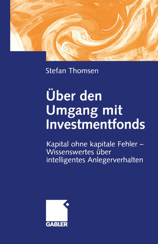 Über den Umgang mit Investmentfonds: Kapital ohne kapitale Fehler — Wissenswertes über intelligentes Anlegerverhalten book cover by Stefan Thomsen