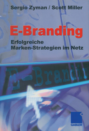 E-Branding: Erfolgreiche Markenstrategien im Netz book cover by Sergio Zyman, Scott Miller