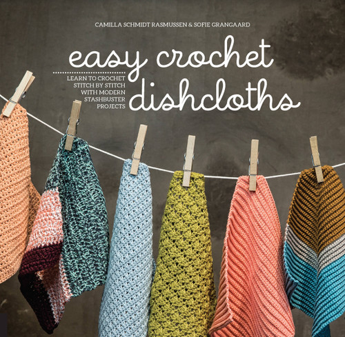 Easy Crochet Dishcloths: Learn to Crochet Stitch by Stitch with Modern Stashbuster Projects book cover by Camilla Schmidt Rasmussen, Sofie Grangaard