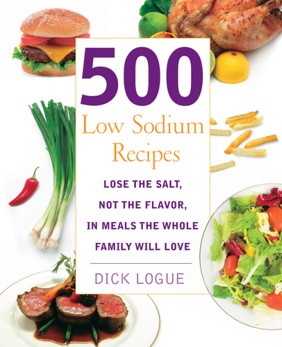 500 Low Sodium Recipes: Lose the Salt, Not the Flavor, In Meals the Whole Family Will Love book cover by Dick Logue