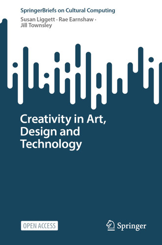 Creativity in Art, Design and Technology (Springer Series on Cultural Computing) book cover by Susan Liggett, Rae Earnshaw, Jill Townsley