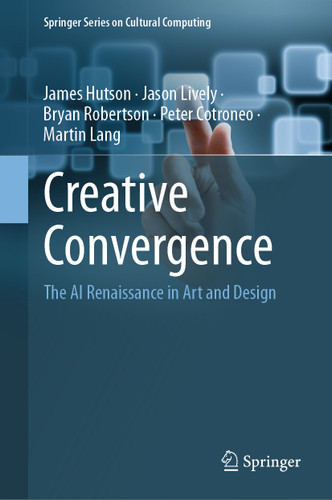 Creative Convergence: The AI Renaissance in Art and Design (Springer Series on Cultural Computing) book cover by James Hutson, Jason Lively, Bryan Robertson, Peter Cotroneo, Martin Lang