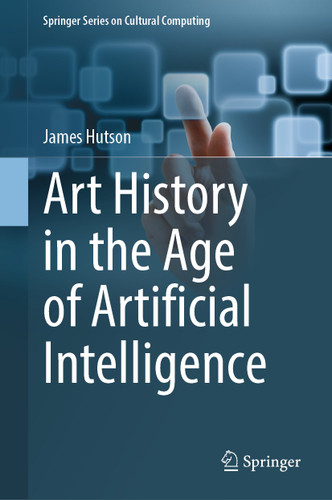 Art History in the Age of Artificial Intelligence (Springer Series on Cultural Computing) book cover by James Hutson