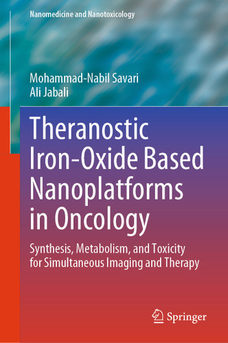 Theranostic Iron-Oxide Based Nanoplatforms in Oncology: Synthesis, Metabolism, and Toxicity for Simultaneous Imaging and Therapy (Nanomedicine and Nanotoxicology) book cover by Mohammad-Nabil Savari, Ali Jabali
