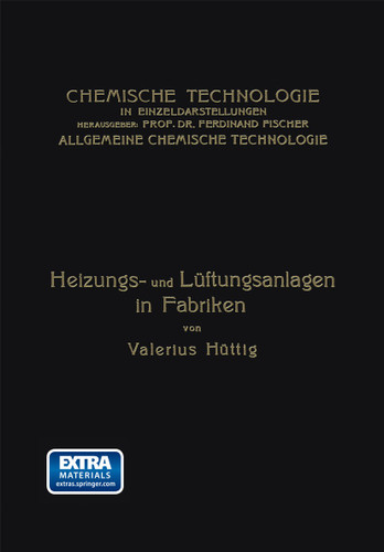 Heizungs- und Lüftungsanlagen in Fabriken: Mit Besonderer Berücksichtigung der Abwärmeverwertung bei Wärmekraftmaschinen (Chemische Technologie in Einzeldarstellungen) book cover by Valerius Hüttig