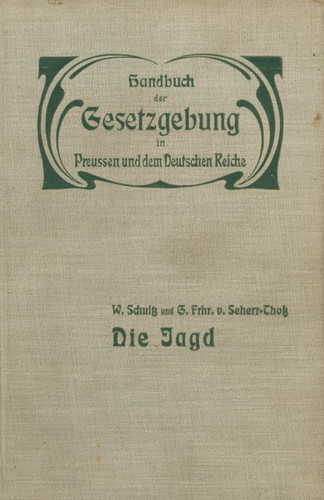 Die Jagd: Jagdrecht — Jagdpolizei — Wildschaden — Jagdschuß (Handbuch der Gesetzgebung in Preussen und dem deutschen Reiche #14/5) book cover by W. Schultz, G. Seherr-Thoß