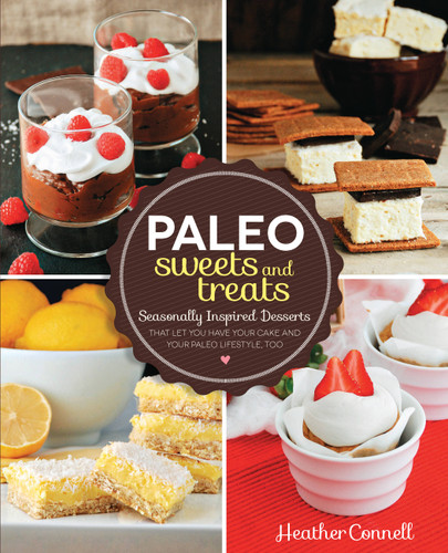 Paleo Sweets and Treats: Seasonally Inspired Desserts that Let You Have Your Cake and Your Paleo Lifestyle, Too book cover by Heather Connell