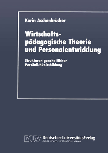 Wirtschaftspädagogische Theorie und Personalentwicklung: Strukturen ganzheitlicher Persönlichkeitsbildung book cover by Karin Aschenbrücker