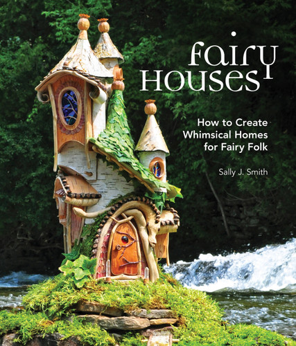 Fairy Houses: How to Create Whimsical Homes for Fairy Folk book cover by Sally J. Smith