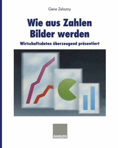 Wie aus Zahlen Bilder werden: Wirtschaftsdaten überzeugend präsentiert book cover by Gene Zelazny