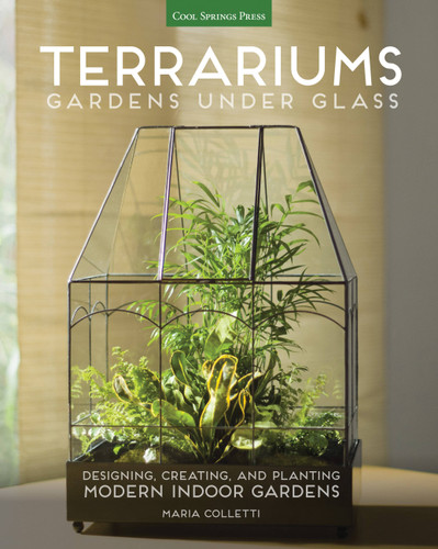 Terrariums - Gardens Under Glass: Designing, Creating, and Planting Modern Indoor Gardens book cover by Maria Colletti