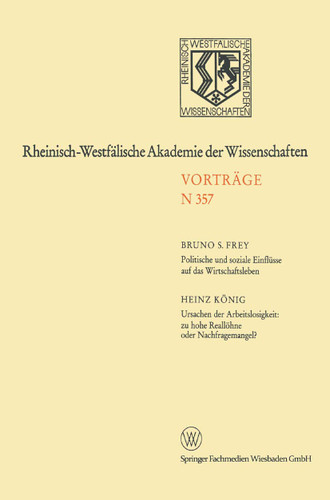 Politische und soziale Einflüsse auf das Wirtschaftsleben. Ursachen der Arbeitslosigkeit: zu hohe Reallöhne oder Nachfragemangel?: 338. Sitzung am 4. Februar 1987 in Düsseldorf book cover by Bruno S. Frey