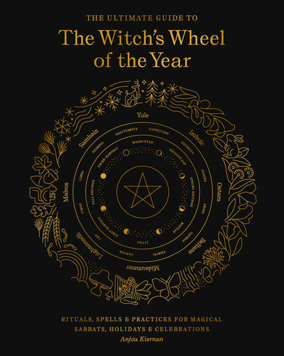 The Ultimate Guide to the Witch's Wheel of the Year: Rituals, Spells & Practices for Magical Sabbats, Holidays & Celebrations (The Ultimate Guide to...) book cover by Anjou Kiernan